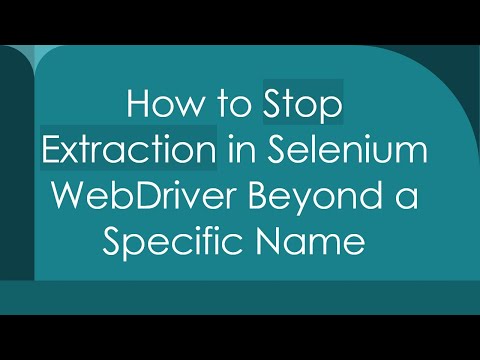 How to Stop Extraction in Selenium WebDriver Beyond a Specific Name