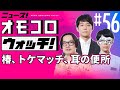 【056】椿、トケマッチ、耳の便所 ―ニュース!オモコロウォッチ!