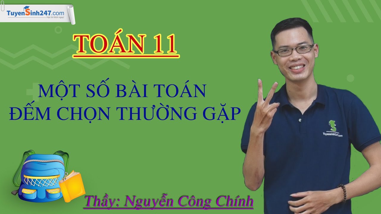 Một số bài toán đếm chọn thường gặp – Môn Toán 11 – Thầy giáo: Nguyễn Công Chính