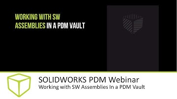 SOLIDWORKS PDM Webinar - Working with SW Assemblies In a PDM Vault
