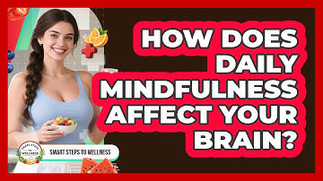 How Does Daily Mindfulness Affect Your Brain? - Smart Steps to Wellness