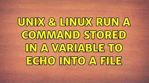 Unix & Linux: Run a command stored in a variable to echo into a file