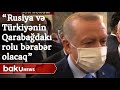 Rusiya və Türkiyənin Qarabağdaı rolu bərabər səviyyədə olacaq