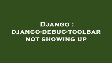 Django : django-debug-toolbar not showing up