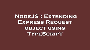 NodeJS : Extending Express Request object using TypeScript