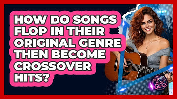 How Do Songs Flop In Their Original Genre Then Become Crossover Hits? - Pop Music Gurus