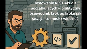 Testowanie REST API dla początkujących – praktyczny przewodnik krok po kroku jak zacząć i co musisz