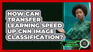How Can Transfer Learning Speed Up CNN Image Classification? - AI and Machine Learning Explained