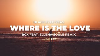 Black Eyed Peas - Where Is The Love (BCX feat. Ellena Soule Remix)