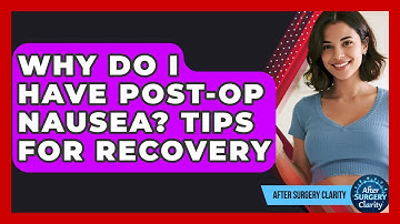 Why Do I Have Post-Op Nausea? Tips For Recovery - After Surgery Clarity