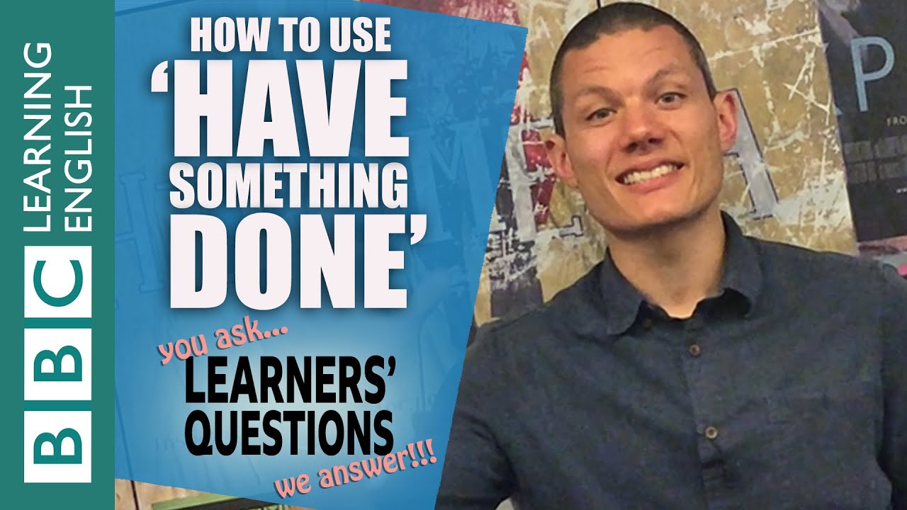 How to use 'have something done' - Learners' Questions