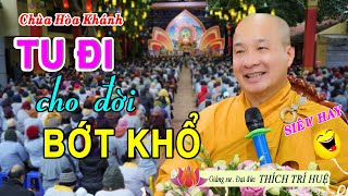 Thầy Trí Huệ giảng Quá Vui  Một Kiếp Không Tu Ngàn Kiếp Khổ, 1 Đời Không Giác vạn Đời Sầu