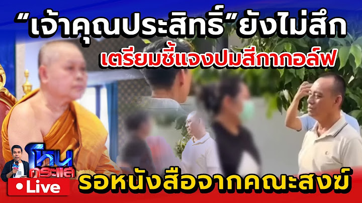 Live คณะสงฆ์เรียก "เจ้าคุณประสิทธิ์" ชี้แจงปมสีกากอล์ฟ