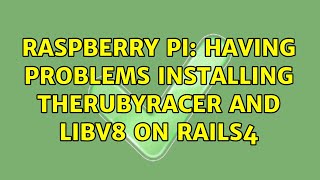 Raspberry Pi: Having problems installing therubyracer and libv8 on Rails4