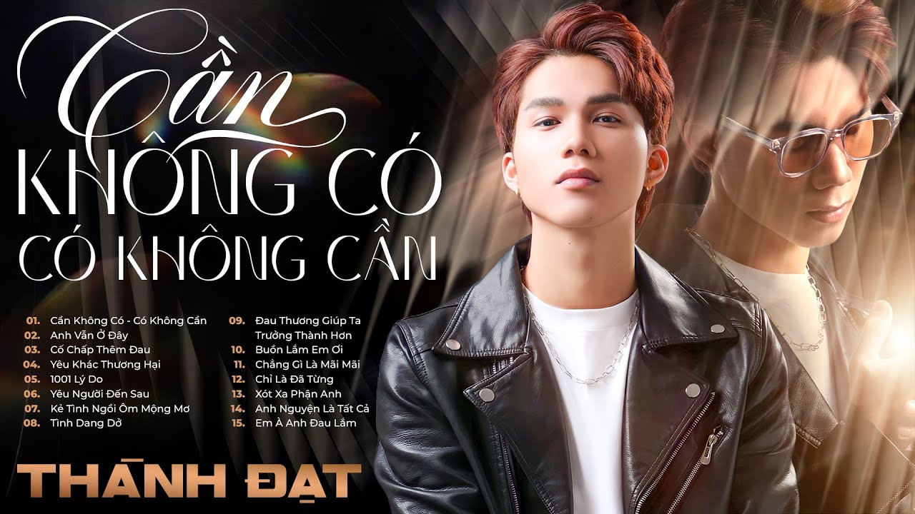 Cần Không Có - Có Không Cần | Album Nhạc Tình Suy Đầy Tâm Trạng Của Thành Đạt
