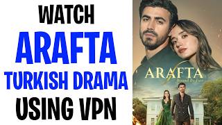 How To Watch Arafta Turkish Drama Using A VPN (2026) | Step By Step ✅