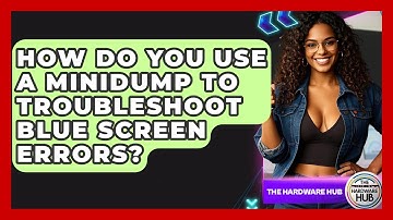 How Do You Use A Minidump To Troubleshoot Blue Screen Errors? - The Hardware Hub