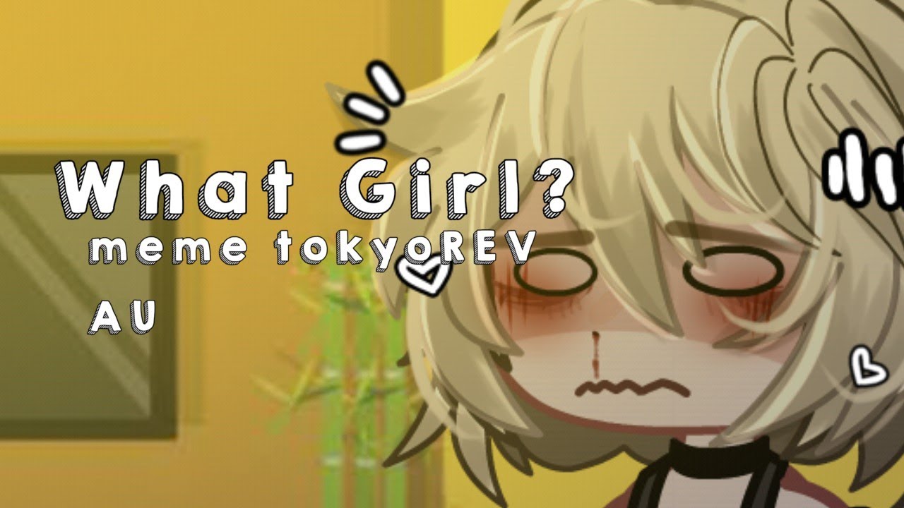 ||What Girl?...ツ🔖|| meme tokyoREV AU 🎴 mickey's mother AU 🇧🇷//🇺🇲