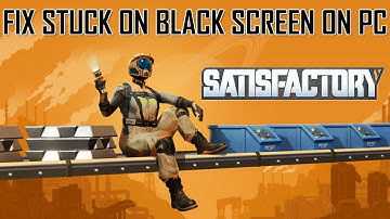 How To Fix Satisfactory Black Screen Issue on PC | FIXED SATISFACTORY STUCK ON BLACK SCREEN ON PC