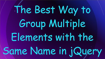 The Best Way to Group Multiple Elements with the Same Name in jQuery