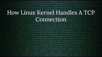 Linux Networking: How The Kernel Handles A TCP Connection
