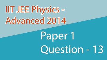 IIT JEE Advanced 2014 PHYSICS SOLUTIONS  | (PAPER 1, Code 1)| Question 13 | IIT JEE 2018 Preparation