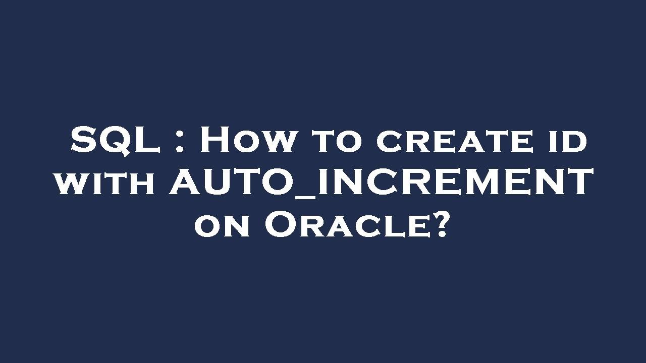 SQL : How to create id with AUTO_INCREMENT on Oracle? - YouTube