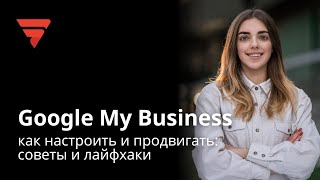 Как правильно настроить Google My Business: продвижение локального бизнеса | Марина Дегтяр