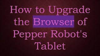 How to Upgrade the Browser of Pepper Robot's Tablet screenshot 4