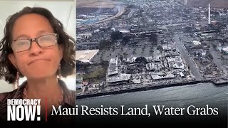 Plantation Disaster Capitalism: Native Hawaiians Organize to Stop Land & Water Grabs After Maui Fire