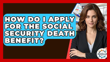 How Do I Apply For The Social Security Death Benefit? | Get Retirement Help
