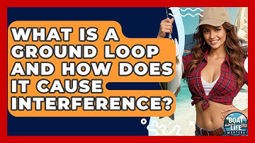 What Is A Ground Loop And How Does It Cause Interference? - Boat Life Masters