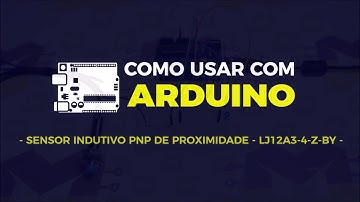 Como usar com Arduino - Sensor Indutivo PNP de Proximidade LJ12A3-4-Z/BY