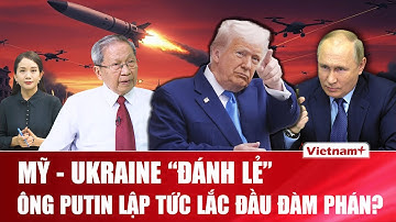 Thiếu tướng Lê Văn Cương: Mỹ - Ukraine “đánh lẻ” đàm phán, Nga xem xong lập tức lắc đầu?