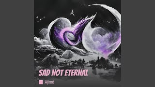 Sad Not Eternal