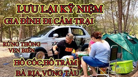 Dẳn Vợ Con Vào Rừng Cấm Trại,Ăn Uống (Rừng Thông,Ven Biển Hồ Tràm,Hồ Cốc,Bà Rịa Vũng Tàu)