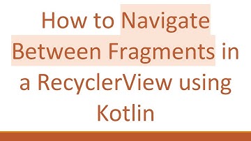How to Navigate Between Fragments in a RecyclerView using Kotlin