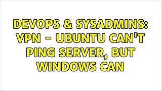 DevOps & SysAdmins: VPN - Ubuntu can't ping server, but Windows can