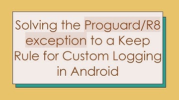 Solving the Proguard/R8 exception to a Keep Rule for Custom Logging in Android