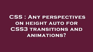 CSS : Any perspectives on height auto for CSS3 transitions and animations