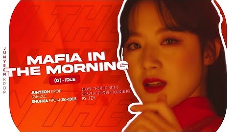 How Would (G)-IDLE Sing  ㅡ「MAFIA IN THE MORNING」By • Itzy : Line Distribution