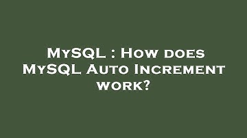 MySQL : How does MySQL Auto Increment work?