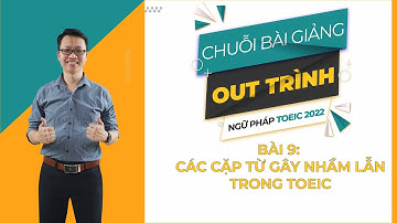 Bài 9 :Một số cặp từ dễ gây nhầm lẫn trong bài thi TOEIC ( phần 9) | "OUT TRÌNH" Ngữ pháp TOEIC 2022