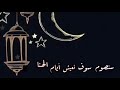 سنصوم سوف نعيش ايام الهنا رمضان كريم