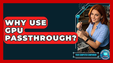 Why Use GPU Passthrough? - Your Computer Companion