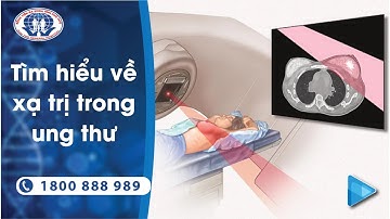 Tìm hiểu về xạ trị trong điều trị ung thư | bệnh vieejnn đa khoa Tỉnh Phú Thọ