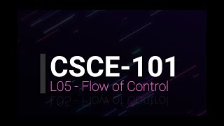 L05 - Flow of Control 1        (CSCE-101)