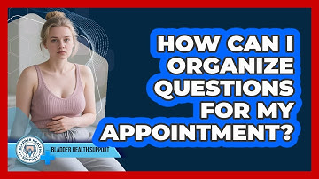 How Can I Organize Questions For My Appointment?