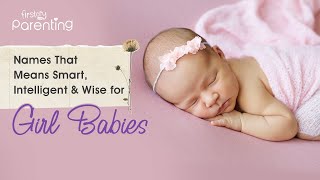 50 Baby Girl Names That Mean Smart, Wise, and Intelligent