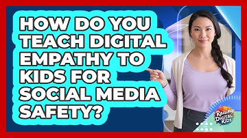 How Do You Teach Digital Empathy To Kids For Social Media Safety? - Raising Digital Kids
